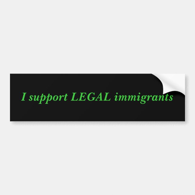 I support LEGAL immigrants Bumper Sticker (Front)