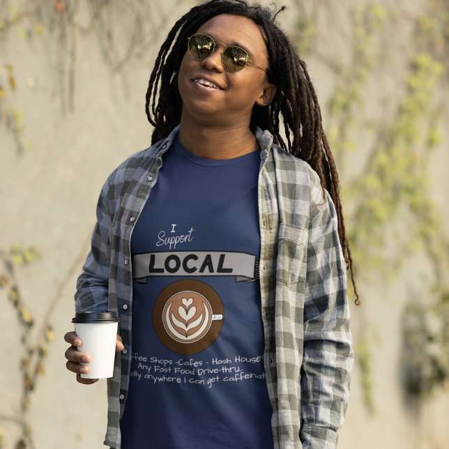 I Support Local- Coffee T-Shirt (Creator Uploaded)