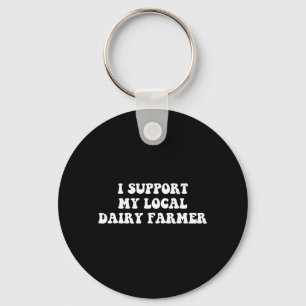 I Support My Local Dairy Farmer Funny Quote Keychain