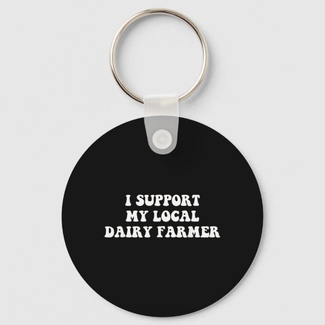I Support My Local Dairy Farmer Funny Quote Keychain (Front)