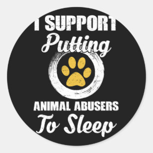 I Support Putting Animal Abuse To Sleep Classic Round Sticker