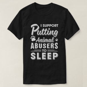 I Support Putting Animal Abusers To Sleep Dog Cat T-Shirt
