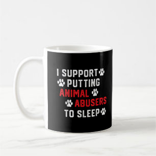 I Support Putting Animal Abusers To Sleep Funny An Coffee Mug