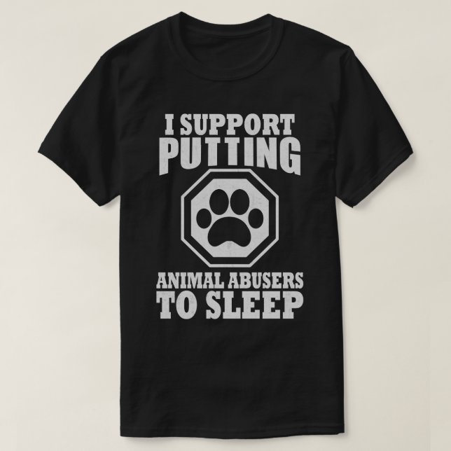 I Support Putting Animal Abusers To Sleep Pet Love T-Shirt (Design Front)