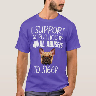 I support putting animal abusers to sleep T-Shirt