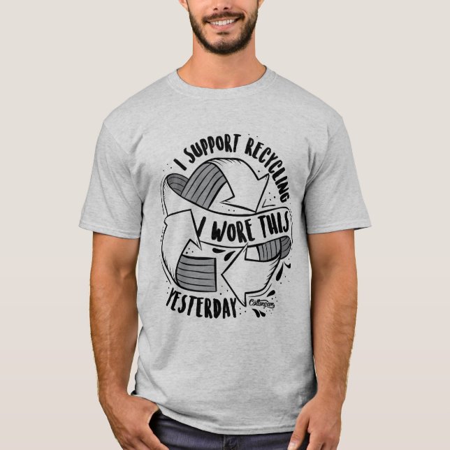 "I Support Recycling. I Wore This Yesterday" T-Shirt (Front)