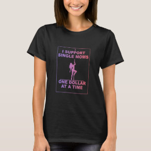 I Support Single Moms One Dollar At A Time Apparel T-Shirt