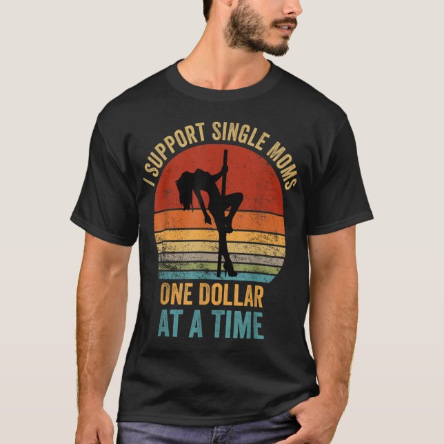 I Support Single Moms One Dollar At A Time T-Shirt (Front)