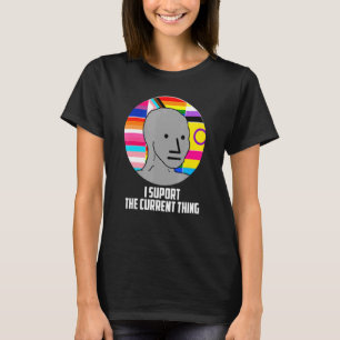 I Support The Current Thing Meme Idahobit Lgbt Sup T-Shirt