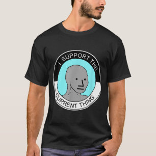 I Support The Current Thing, Meme  T-Shirt