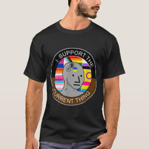 I Support The Current Thing Meme T-Shirt