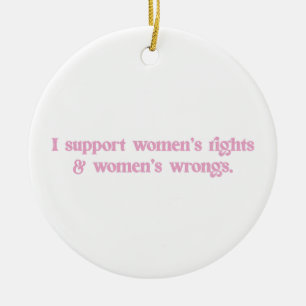 I Support Womens Rights and Wrongs Funny Feminist Ceramic Ornament