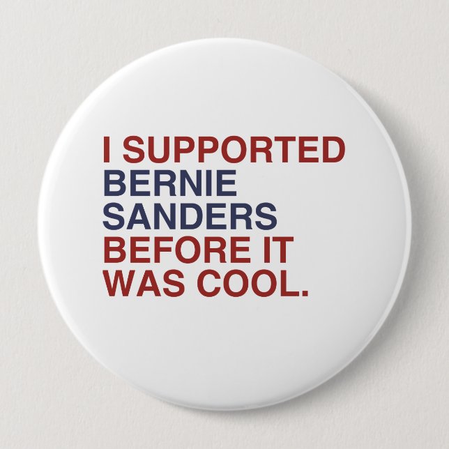 I Supported Bernie Sanders before it was cool 4 Inch Round Button (Front)