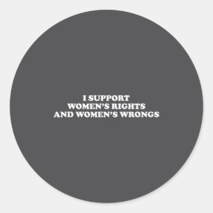 I Suprt Women's Rights And Wrongs Funny Aesthetic  Classic Round Sticker