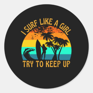 I Surf Like A Girl Try To Keep Up Surfer Classic Round Sticker