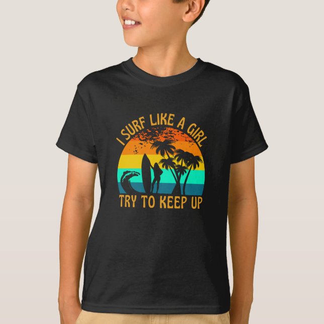 I Surf Like A Girl Try To Keep Up Surfer T-Shirt (Front)