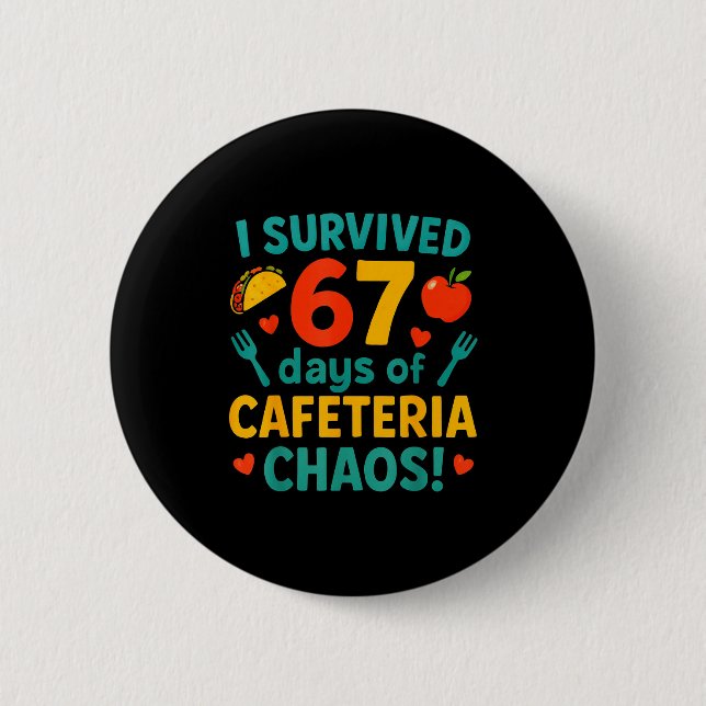 I Survived 67 Days Of Cafeteria Chaos – Funny Scho 2 Inch Round Button (Front)