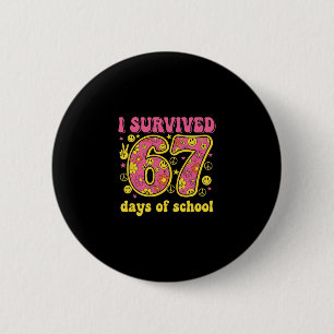 I Survived 67 Days Of School 100 Days Six Seven Br 2 Inch Round Button