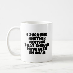 I Survived Another Meeting (Should be an Email) Coffee Mug