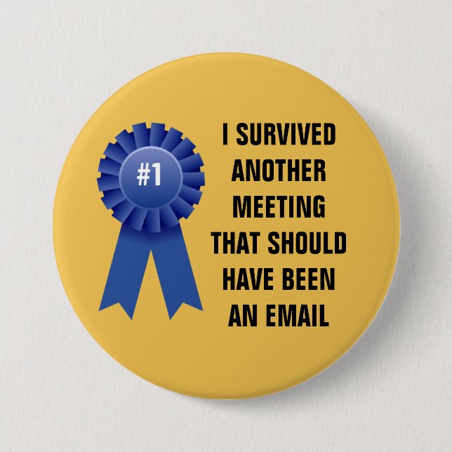 I survived another meeting that should have been a 3 inch round button (Front)