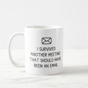 I Survived Another Meeting That Should Have Been A Coffee Mug