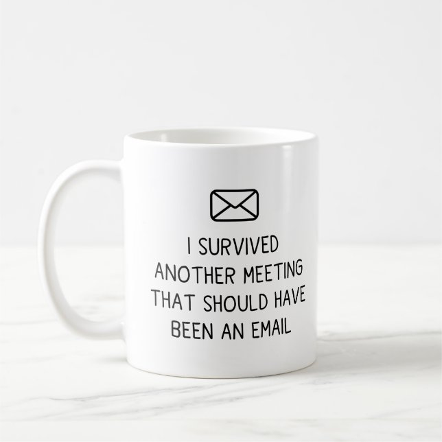 I Survived Another Meeting That Should Have Been A Coffee Mug (Left)