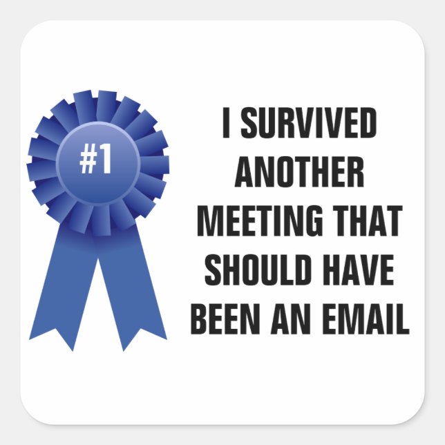 I survived another meeting that should have been a square sticker (Front)