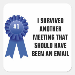 I survived another meeting that should have been a square sticker