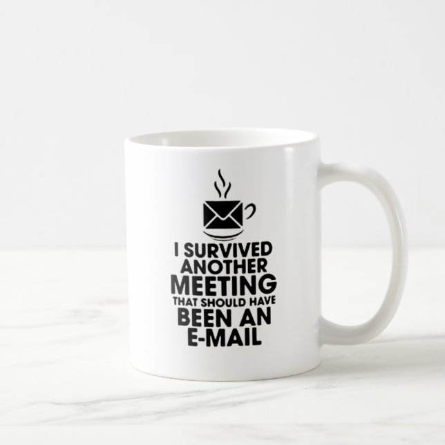 I SURVIVED ANOTHER MEETING THAT SHOULD HAVE BEEN.. COFFEE MUG (Right)