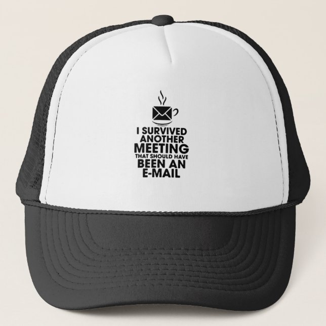 I SURVIVED ANOTHER MEETING THAT SHOULD HAVE BEEN.. TRUCKER HAT (Front)