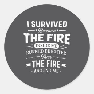 I Survived Because The Fire Inside Me Burned Brigh Classic Round Sticker