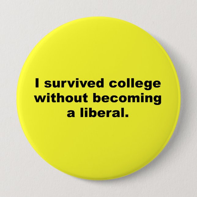 I survived college without becoming a liberal 4 inch round button (Front)
