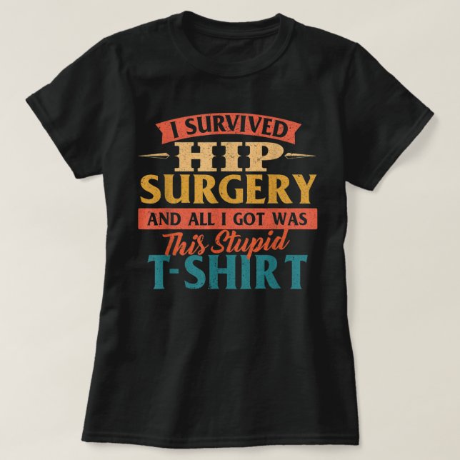 I Survived Hip Surgery - Get Well Hip Replacement  T-Shirt (Design Front)