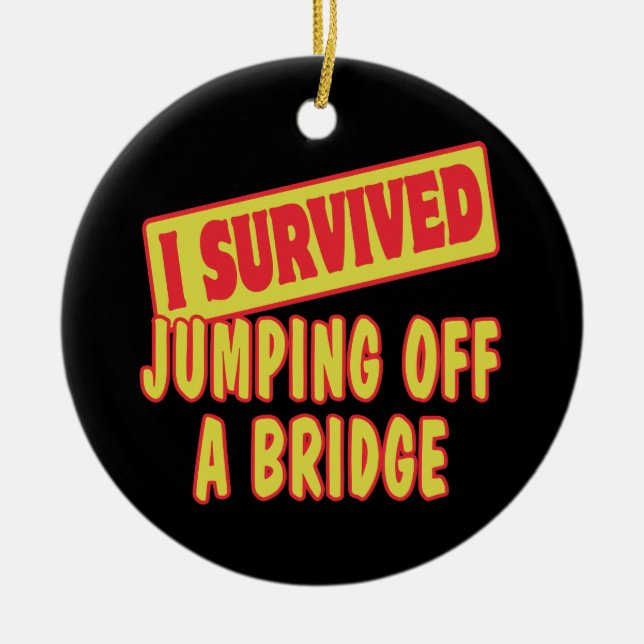 I SURVIVED JUMPING OFF A BRIDGE CERAMIC ORNAMENT (Front)