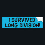 I Survived Long Division Bumper Sticker<br><div class="desc">This "I Survived Long Division" bumper sticker is for those parents who have walked through the valley of the shadow of math and reached the other side. This bumper sticker features a vibrant, blue background and black lettering that reads, "I SURVIVED LONG DIVISION!" You're a fearless warrior! Next up... Fractions!...</div>