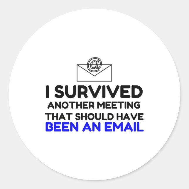 I SURVIVED MEETING THAT SHOULD HAVE BEEN AN EMAIL. CLASSIC ROUND STICKER (Front)