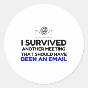 I SURVIVED MEETING THAT SHOULD HAVE BEEN AN EMAIL. CLASSIC ROUND STICKER