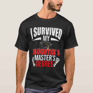 I Survived My Daughter s Master s Degree Funny Gra T-Shirt