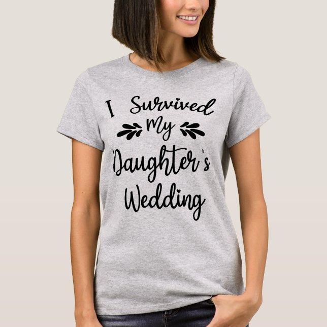 I Survived My Daughter's Wedding Bride To Be Funny T-Shirt (Front)