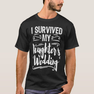 I Survived My Daughters Wedding Father of The Brid T-Shirt