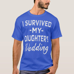 I Survived My Daughters WeddingsDad Mom Bride T-Shirt