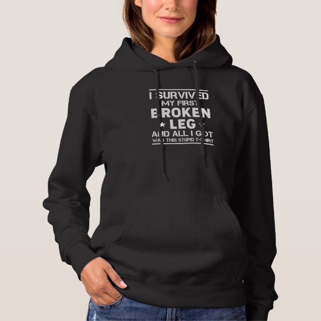 I Survived My First Broken Leg And All I Got… Hoodie (Front)