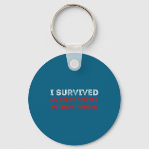 I Survived My First Coffee Without Sugar Funny Quo Keychain
