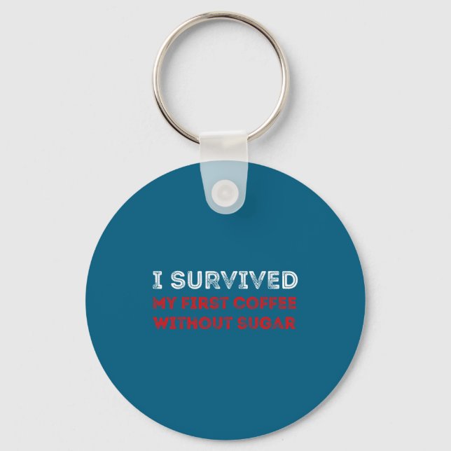I Survived My First Coffee Without Sugar Funny Quo Keychain (Front)