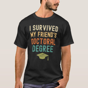 I Survived My Friend's Doctoral Degree Graduation T-Shirt
