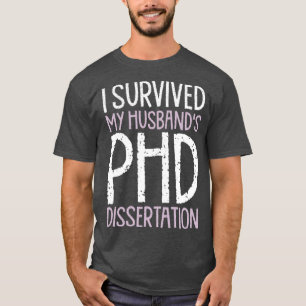 I Survived My Husbands PhD Dissertation Funny PhD  T-Shirt