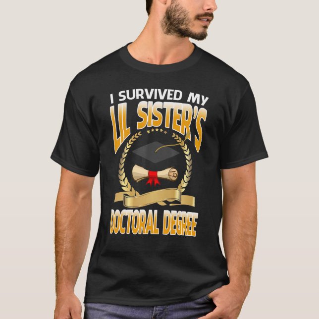 I Survived My Lil Sister's Doctoral Degree Graduat T-Shirt (Front)