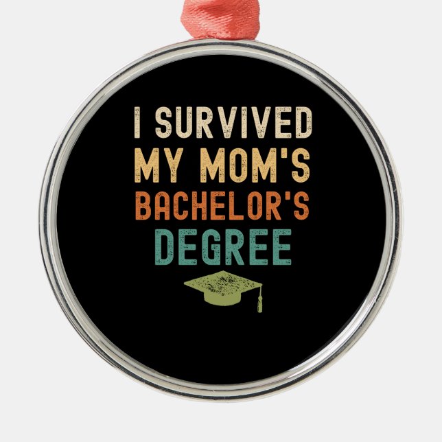 I survived my mom's bachelors degree graduate metal ornament (Front)