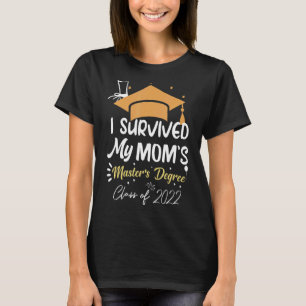 I Survived My Mom's Master's Degree Masters Gradua T-Shirt