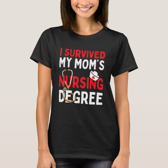 I Survived My Mom's Nursing Degree Funny Graduatio T-Shirt (Front)